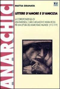 Lettere d'amore e d'amicizia. La corrispondenza di Leda Rafanelli, Carlo Molaschi e Maria Rossi per una lettura dell'anarchismo milanese (1913-1919) - Mattia Granata - Libro BFS Edizioni 2002, Biblioteca di storia dell'anarchismo | Libraccio.it