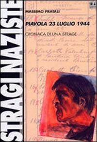 Piavola 23 luglio 1944. Cronaca di una strage - Massimo Pratali - Libro BFS Edizioni 2002, Memoria/Opposizione | Libraccio.it