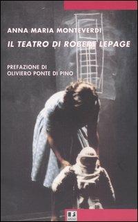 Il teatro di Robert Lepage - Anna Maria Monteverdi - Libro BFS Edizioni 2005, Utopie | Libraccio.it