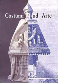 Costumi ad arte. Fonti iconografiche dell'abito teatrale moderno. Ediz. illustrata  - Libro Sillabe 1997 | Libraccio.it