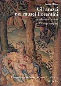 Gli arazzi nei musei fiorentini. La collezione medicea. Ediz. illustrata. Vol. 1: manifattura da Cosimo I a Cosimo II (1545-1621), La. - Lucia Meoni - Libro Sillabe 1998, Grandi opere | Libraccio.it