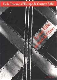 De la Toscane à l'Europe de Gustave Eiffel. La Tour Eiffel au bord de l'Arno. Catalogo della mostra  - Libro Sillabe 1999 | Libraccio.it