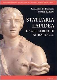 Statuaria lapidea. Dagli etruschi al barocco  - Libro Sillabe 1999, Galleria di Palazzo Mozzi-Bardini | Libraccio.it