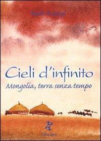 Cieli d'infinito. Mongolia, terra senza tempo - Danilo Di Gangi - Libro L'Arciere 2003, I giramondo | Libraccio.it