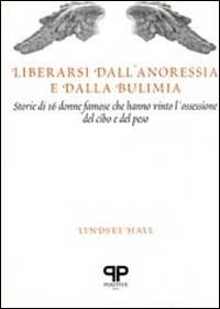 Liberarsi dall'anoressia e dalla bulimia: storie di 16 donne famose che hanno vinto l'ossessione del cibo e del peso - Lindsey Hall - Libro Positive Press 1995, Le nostre storie | Libraccio.it