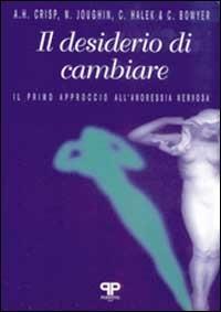 Il desiderio di cambiare: il primo approccio all'anoressia nervosa - A. H. Crisp, N. Joughin, C. Halek - Libro Positive Press 1997, Noi e il cibo | Libraccio.it