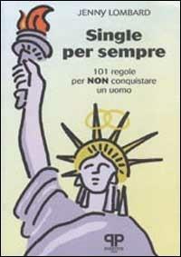 Single per sempre. 101 regole per non conquistare un uomo - Jenny Lombard - Libro Positive Press 1997, Humour | Libraccio.it