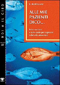 Alle mie pazienti dico... Informazione e auto-aiuto per superare i disturbi alimentari - Riccardo Dalle Grave - Libro Positive Press 1998, Noi e il cibo | Libraccio.it