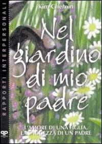 Nel giardino di mio padre. L'amore di una figlia, la saggezza di un padre - Kim Chernin - Libro Positive Press 1999, Rapporti interpersonali | Libraccio.it