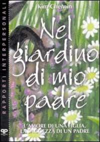 Nel giardino di mio padre. L'amore di una figlia, la saggezza di un padre - Kim Chernin - Libro Positive Press 1999, Rapporti interpersonali | Libraccio.it