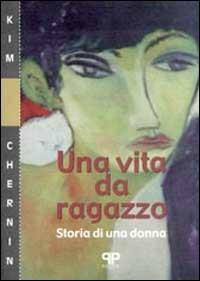 Una vita da ragazzo. Storia di una donna - Kim Chernin - Libro Positive Press 2000, Le nostre storie | Libraccio.it