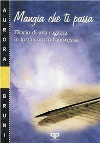 Mangia che ti passa. Diario di una ragazza in lotta contro l'anoressia - Aurora Bruni - Libro Positive Press 2000 | Libraccio.it