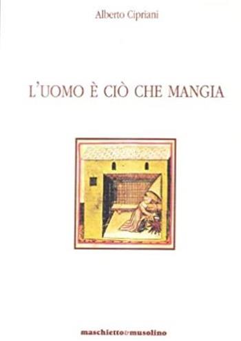 L'uomo è ciò che mangia. Breve storia dell'alimentazione umana - Alberto Cipriani - Libro Maschietto Editore 2017 | Libraccio.it
