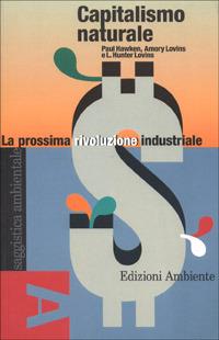 Capitalismo naturale. La prossima rivoluzione industriale - Amory B. Lovins, Paul Hawken, Hunter L. Lovins - Libro Edizioni Ambiente 2001, Saggistica ambientale | Libraccio.it