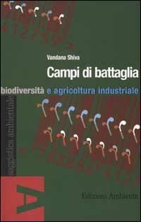 Campi di battaglia. Biodiversità e agricoltura industriale - Vandana Shiva - Libro Edizioni Ambiente 2001, Saggistica ambientale | Libraccio.it