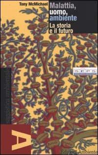 Malattia, uomo, ambiente. La storia e il futuro - Tony McMichael - Libro Edizioni Ambiente 2002, Saggistica ambientale | Libraccio.it