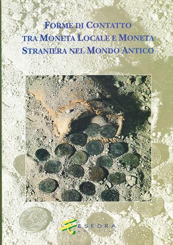 Forme di contatto tra moneta locale e moneta straniera nel mondo antico. Atti del Convegno internazionale (Aosta, ottobre 1995)  - Libro Esedra 2009, Saggi e materiali universitari. Atti | Libraccio.it
