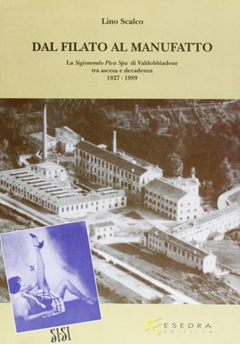 Dal filato al manufatto. La Sigismondo Piva Spa di Valdobbiadene tra ascesa e decadenza (1827-1989) - Lino Scalco, Alessio Berna - Libro Esedra 2009, Saggi e materiali univers. Storia econ. | Libraccio.it