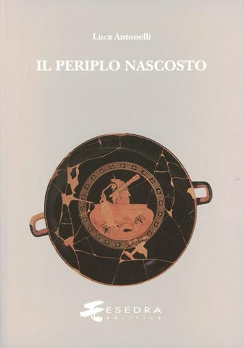 Il periplo nascosto. Lettura stratigrafica e commento storico dell'«Ora maritima» di Avieno - Luca Antonelli - Libro Esedra 2009, Saggi di antichità e tradizione classica | Libraccio.it