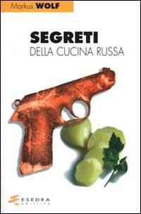 Segreti della cucina russa - Markus Wolf - Libro Esedra 2009, Retrovisioni | Libraccio.it