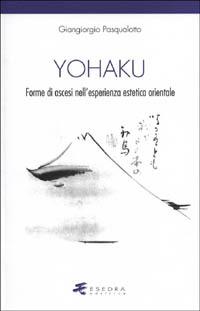 Yohaku. Forme di ascesi nell'esperienza estetica orientale - Giangiorgio Pasqualotto - Libro Esedra 2009, Parva | Libraccio.it