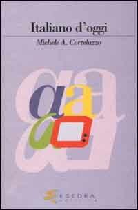 Italiano d'oggi - Michele A. Cortelazzo - Libro Esedra 2009, Lingua contemporanea | Libraccio.it