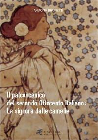 Il palcoscenico del secondo Ottocento italiano: La signora dalle camelie - Simona Brunetti - Libro Esedra 2009, Saggi e mat. universitari. Storia teatro | Libraccio.it