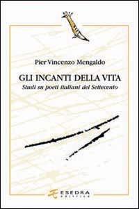 Gli incanti della vita. Studi su poeti italiani del Settecento - Pier Vincenzo Mengaldo - Libro Esedra 2009, L'upupa. Studi italiani e romanzi | Libraccio.it