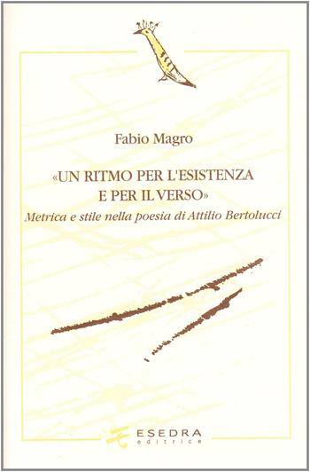 Un ritmo per l'esistenza e per il verso. Metrica e stile nella poesia di Attilio Bertolucci - Fabio Magro - Libro Esedra 2009, L'upupa. Studi italiani e romanzi | Libraccio.it