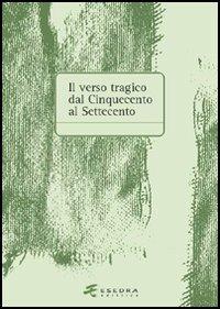 Il verso tragico dal Cinquecento al Settecento. Atti del Convegno di studi (Verona, 14-15 maggio 2003)  - Libro Esedra 2009, Il drappo verde | Libraccio.it