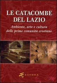 Le catacombe del Lazio. Ambiente, arte e cultura delle prime comunità cristiane  - Libro Esedra 2009, Fuori collana | Libraccio.it