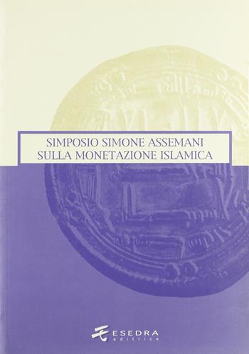 Simone Assemani Symposium sulla monetazione islamica. Atti del Convegno (Padova, maggio 2003) - Giovanni Gorini, Anna Pontani, Bruno Callegher - Libro Esedra 2009, Numismatica patavina | Libraccio.it