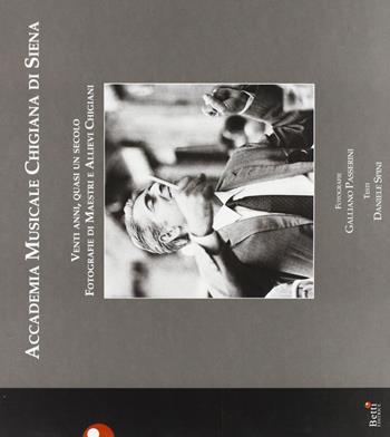Accademia musicale chigiana di Siena. Venti anni, quasi un secolo. Fotografie di maestri e allievi chigiani - Daniele Spini, Galliano Passerini - Libro Betti Editrice 1999 | Libraccio.it