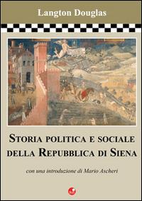 Storia politica e sociale della Repubblica di Siena - Langton Douglas - Libro Betti Editrice 2000 | Libraccio.it
