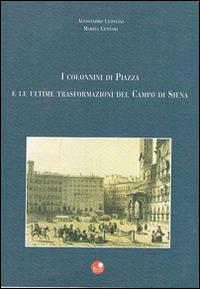 I colonnini di piazza e le ultime trasformazioni del campo di Siena - Alessandro Leoncini, Marina Gennari - Libro Betti Editrice 2003 | Libraccio.it