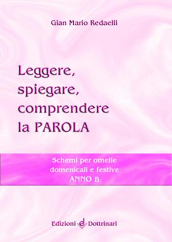 Leggere, spiegare, comprendere la parola. Schemi per omelie domenicali e festive. Anno B - Gian Mario Redaelli - Libro Dottrinari 2005 | Libraccio.it