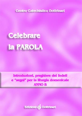 Celebrare la parola. Introduzioni, preghiere dei fedeli e «segni» per la liturgia domenicale. Anno B  - Libro Dottrinari 2005 | Libraccio.it