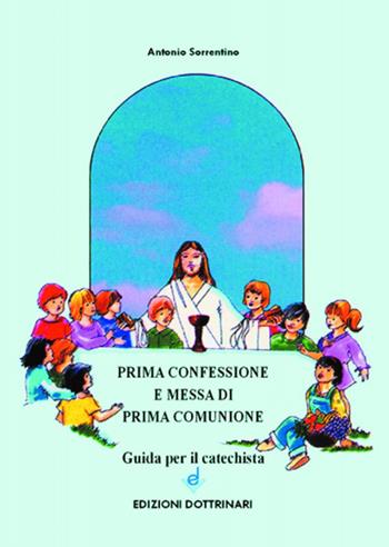 Prima confessione e messa di prima comunione. Guida per il catechista - Antonio Sorrentino - Libro Dottrinari 2008 | Libraccio.it