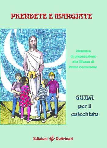 Prendete e mangiate. Cammino di preparazione alla messa di prima comunione. Guida per il catechista  - Libro Dottrinari 2007 | Libraccio.it