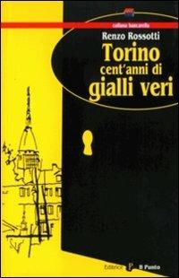 Torino, un secolo di gialli veri - Renzo Rossotti - Libro Il Punto PiemonteinBancarella 1994, Biblioteca econom.Piemonte in bancarella | Libraccio.it