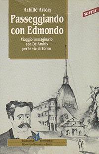 Passeggiando con Edmondo. Viaggio immaginario con De Amicis per le vie di Torino - Achille Artom - Libro Il Punto PiemonteinBancarella 2016, Biblioteca econom.Piemonte in bancarella | Libraccio.it