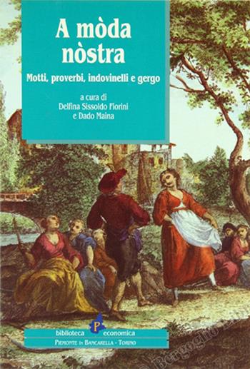 A mòda nòstra. Motti, proverbi, indovinelli e gergo - Delfina Fiorini Sissoldo, Dado Maina - Libro Il Punto PiemonteinBancarella 1995, Biblioteca econom.Piemonte in bancarella | Libraccio.it