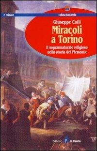 Miracoli a Torino. Il soprannaturale religioso nella storia del Piemonte - Giuseppe Colli - Libro Il Punto PiemonteinBancarella 1998, Bancarella | Libraccio.it