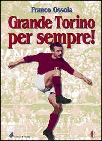 Grande Torino per sempre - Franco Ossola - Libro Il Punto PiemonteinBancarella 1998, Il vantaggio | Libraccio.it