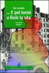 E poi tornò a fiorir la vita - Elio Arrobbio - Libro Il Punto PiemonteinBancarella 1999, Biblioteca econom.Piemonte in bancarella | Libraccio.it