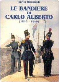 Le bandiere di Carlo Alberto (1814-1849) - Enrico Ricchiardi - Libro Il Punto PiemonteinBancarella 2016, Il costume militare sabaudo | Libraccio.it