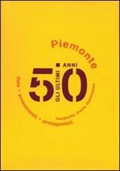 Gli ultimi 50 anni. Date, avvenimenti, protagonisti. Piemonte 1950-2000