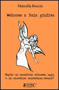Welcome a Baia Giuliva. Meglio un mandolino milanese, oggi, o un mandolino napoletano, domani? - Marcella Boccia - Libro Edarc Edizioni 2006 | Libraccio.it