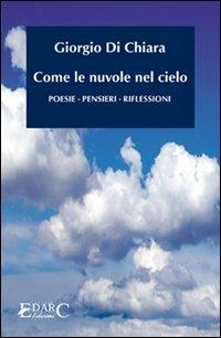 Come le nuvole nel cielo. Poesie, pensieri, riflessioni - Giorgio Di Chiara - Libro Edarc Edizioni 2007 | Libraccio.it