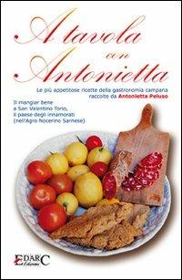 A tavola con Antonietta. Le più appetitose ricette della gastronomia campana. Il mangiar bene a San Valentino Torio, il paese degli innamorati - Antonietta Peluso - Libro Edarc Edizioni 2007 | Libraccio.it